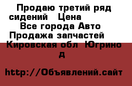 Продаю третий ряд сидений › Цена ­ 30 000 - Все города Авто » Продажа запчастей   . Кировская обл.,Югрино д.